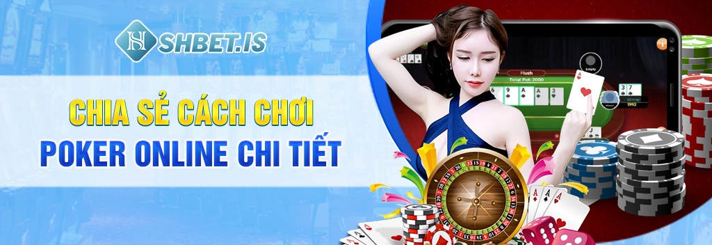 Mẹo chơi Poker online chuẩn xác được chia sẻ từ cao thủ 1 Chia sẻ cách chơi Poker online chi tiết