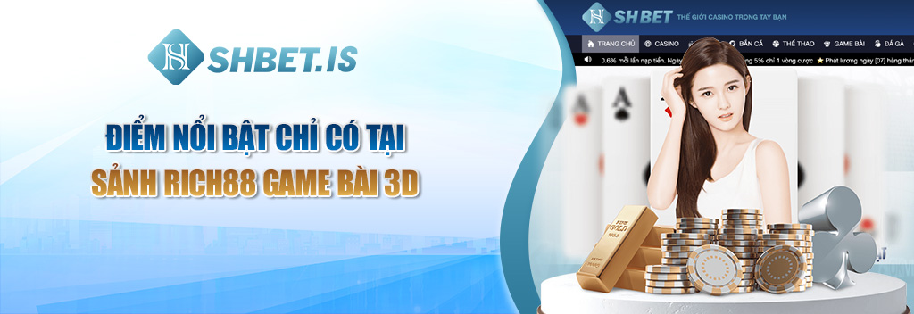 Giới Thiệu Về Sảnh Rich88 Game Bài 3D Uy Tín Hiện Nay 2 Điểm nổi bật chỉ có tại sảnh Rich88 Game Bài 3D