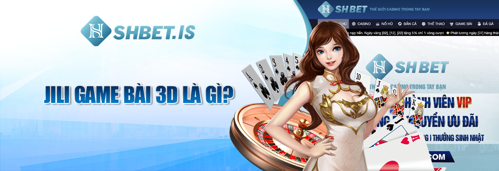 JILI Game Bài 3D - Sảnh Cược Chất Nhất Nước Cất Tại SHBET 1 JILI Game Bài 3D là gì?