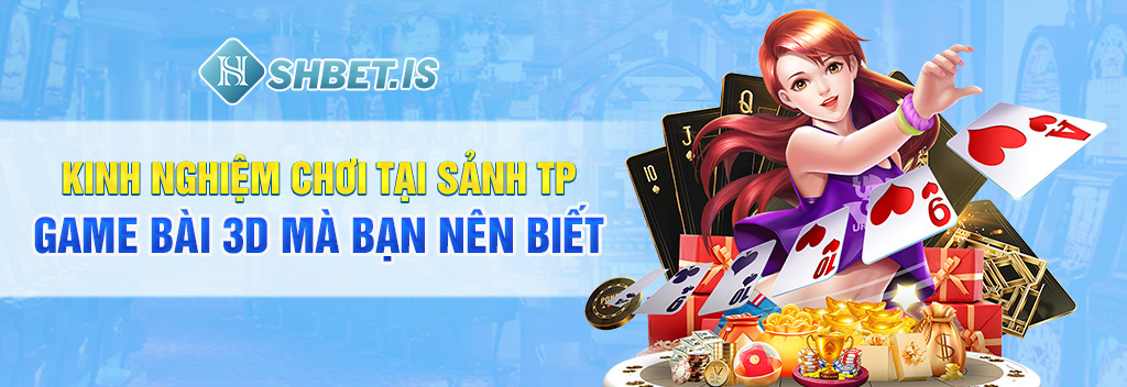 TP game bài 3d - Sảnh cược hàng đầu cho mọi dân chơi cừ khôi 3 Kinh nghiệm chơi tại sảnh TP game bài 3d mà bạn nên biết
