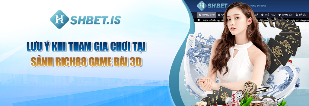 Giới Thiệu Về Sảnh Rich88 Game Bài 3D Uy Tín Hiện Nay 3 Lưu ý khi tham gia chơi tại sản Rich88 Game Bài 3D