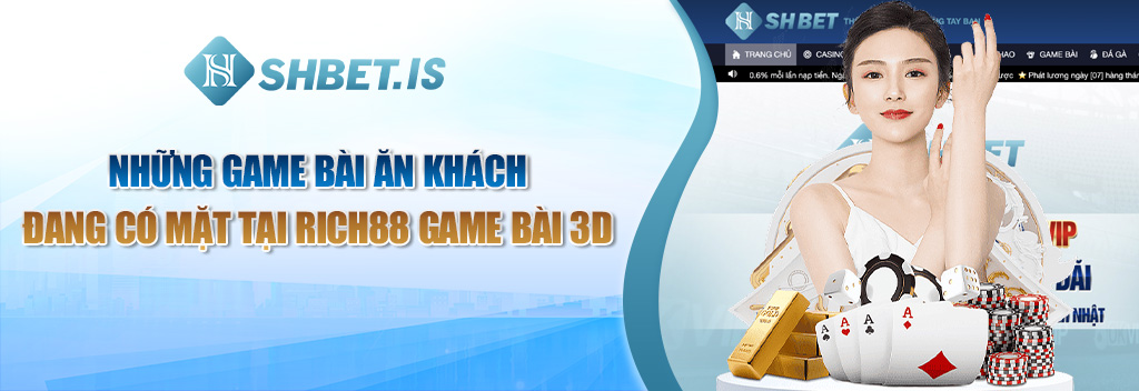 Giới Thiệu Về Sảnh Rich88 Game Bài 3D Uy Tín Hiện Nay 1 Những game bài ăn khách đang có mặt tại Rich88 Game Bài 3D