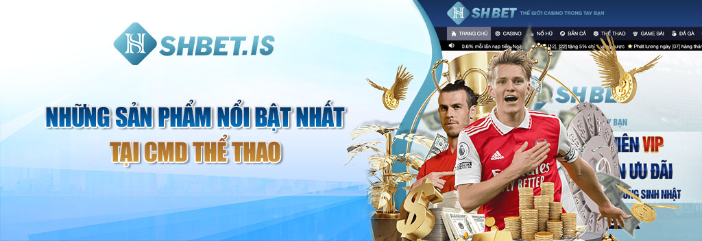 CMD Thể Thao - Cá Cược Không Giới Hạn Tại SHBET.COM 3 Những sản phẩm nổi bật nhất tại CMD Thể Thao