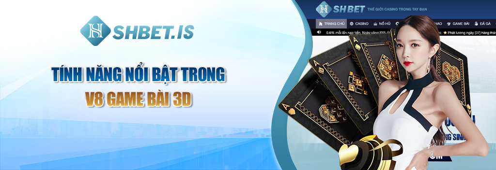 V8 Game Bài 3D - Sảnh Cược Đổi Thưởng Hấp Dẫn Tại SHBET 2 Tính năng nổi bật trong V8 Game Bài 3D