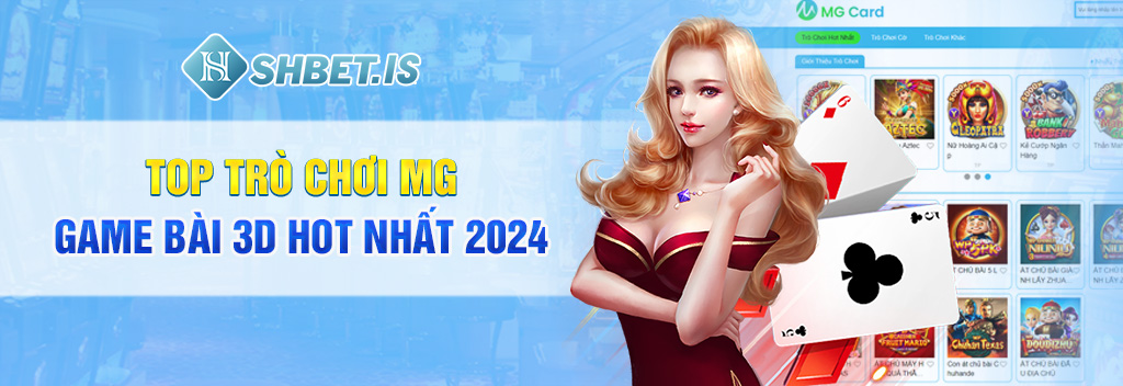 MG Game Bài 3D - Thoải mái trải nghiệm, làm giàu cực dễ 3 Top trò chơi MG Game Bài 3D hot nhất 2024