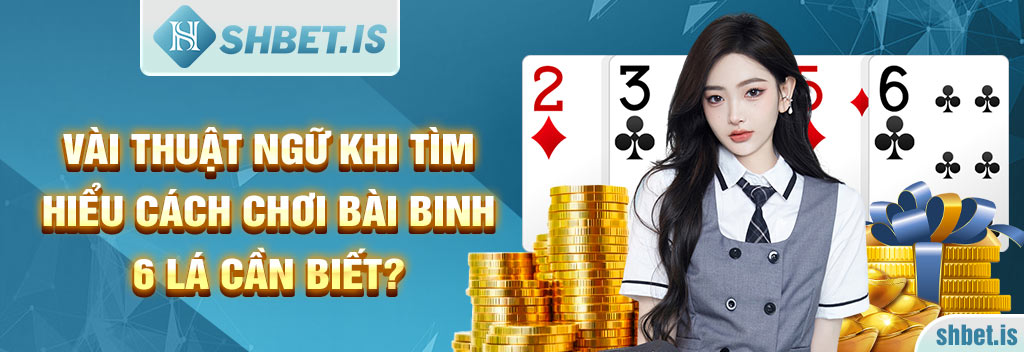 Cách chơi bài binh 6 lá đơn giản dễ dàng thắng liên tục 2 Vài thuật ngữ khi tìm hiểu cách chơi bài binh 6 lá cần biết?