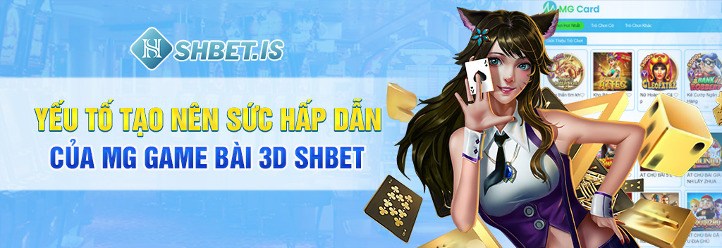 MG Game Bài 3D - Thoải mái trải nghiệm, làm giàu cực dễ 2 Yếu tố tạo nên sức hấp dẫn của MG Game Bài 3D SHBET