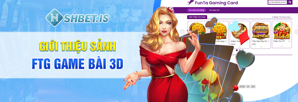 FTG Game Bài 3D - Thế giới game bài thu nhỏ tại SHBET 1 Giới thiệu sảnh FTG Game Bài 3D
