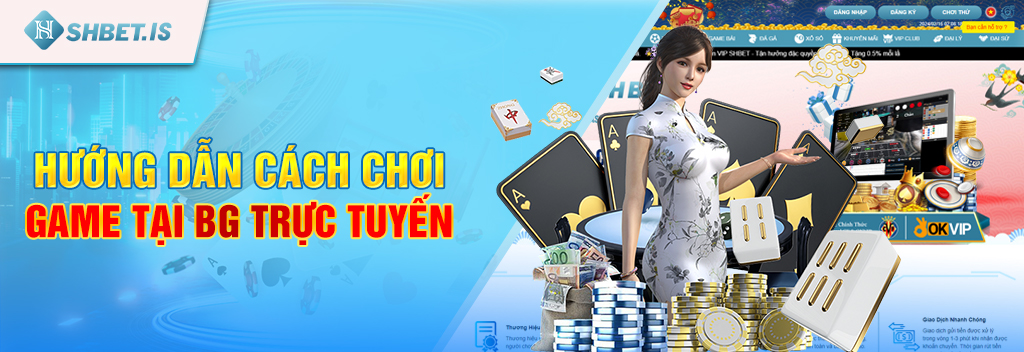 BG Trực Tuyến - Sánh chơi game uy tín, chất lượng tại SHBET 3 Hướng dẫn cách chơi game tại BG trực tuyến