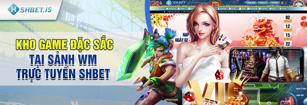 WM Trực Tuyến - Sảnh cược trực tuyến uy tín hấp dẫn tại SHBET 3 Kho game đặc sắc tại sảnh WM Trực Tuyến SHBET