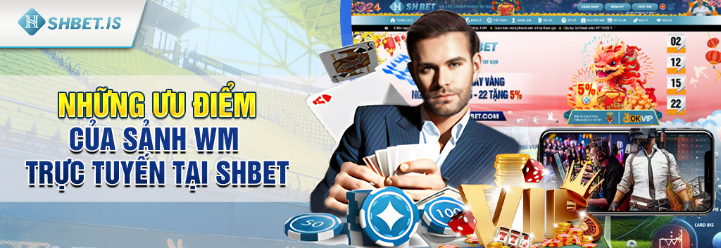 WM Trực Tuyến - Sảnh cược trực tuyến uy tín hấp dẫn tại SHBET 2 Những ưu điểm của sảnh WM Trực Tuyến tại SHBET