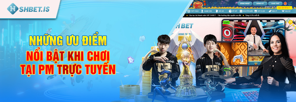 PM Trực Tuyến - Sảnh game hot nhất tại nhà cái uy tín SHBET 2 Những ưu điểm nổi bật khi chơi tại PM trực tuyến