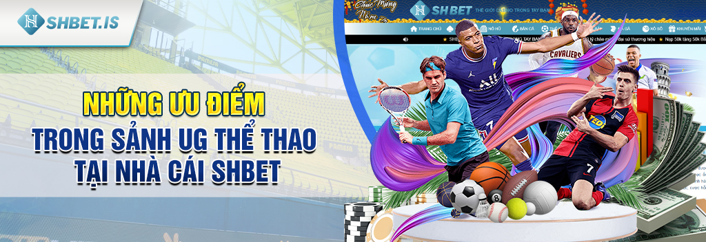 UG Thể Thao SHBET – Cổng cá cược chất lượng nhất hiện nay 2 Những ưu điểm trong sảnh UG thể thao tại nhà cái SHBET