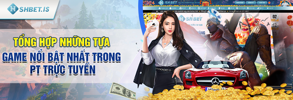 Review sảnh game PT trực tuyến chi tiết từ A tới Z cho newbie 3 Tổng hợp những tựa game nổi bật nhất trong PT trực tuyến