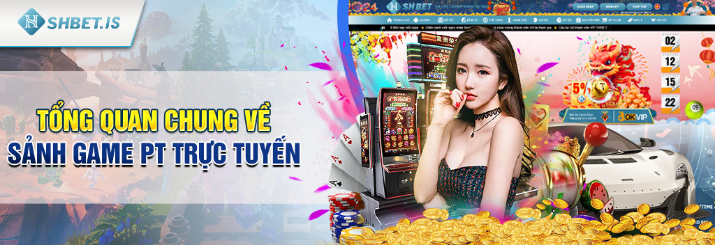 Review sảnh game PT trực tuyến chi tiết từ A tới Z cho newbie 1 Tổng quan chung về sảnh game PT trực tuyến
