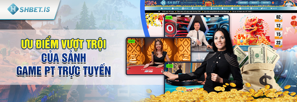 Review sảnh game PT trực tuyến chi tiết từ A tới Z cho newbie 2 Ưu điểm vượt trội của sảnh game PT trực tuyến